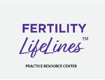 FERTILITY LIFELINESTM PRACTICE RESOURCE CENTER